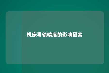 机床导轨精度的影响因素 