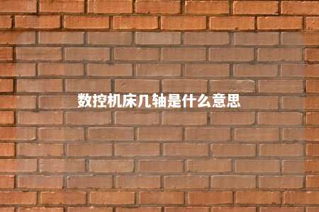 数控机床几轴是什么意思 